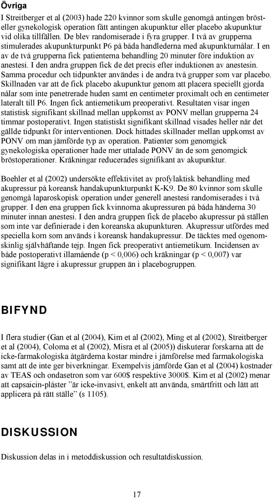 I en av de två grupperna fick patienterna behandling 20 minuter före induktion av anestesi. I den andra gruppen fick de det precis efter induktionen av anestesin.