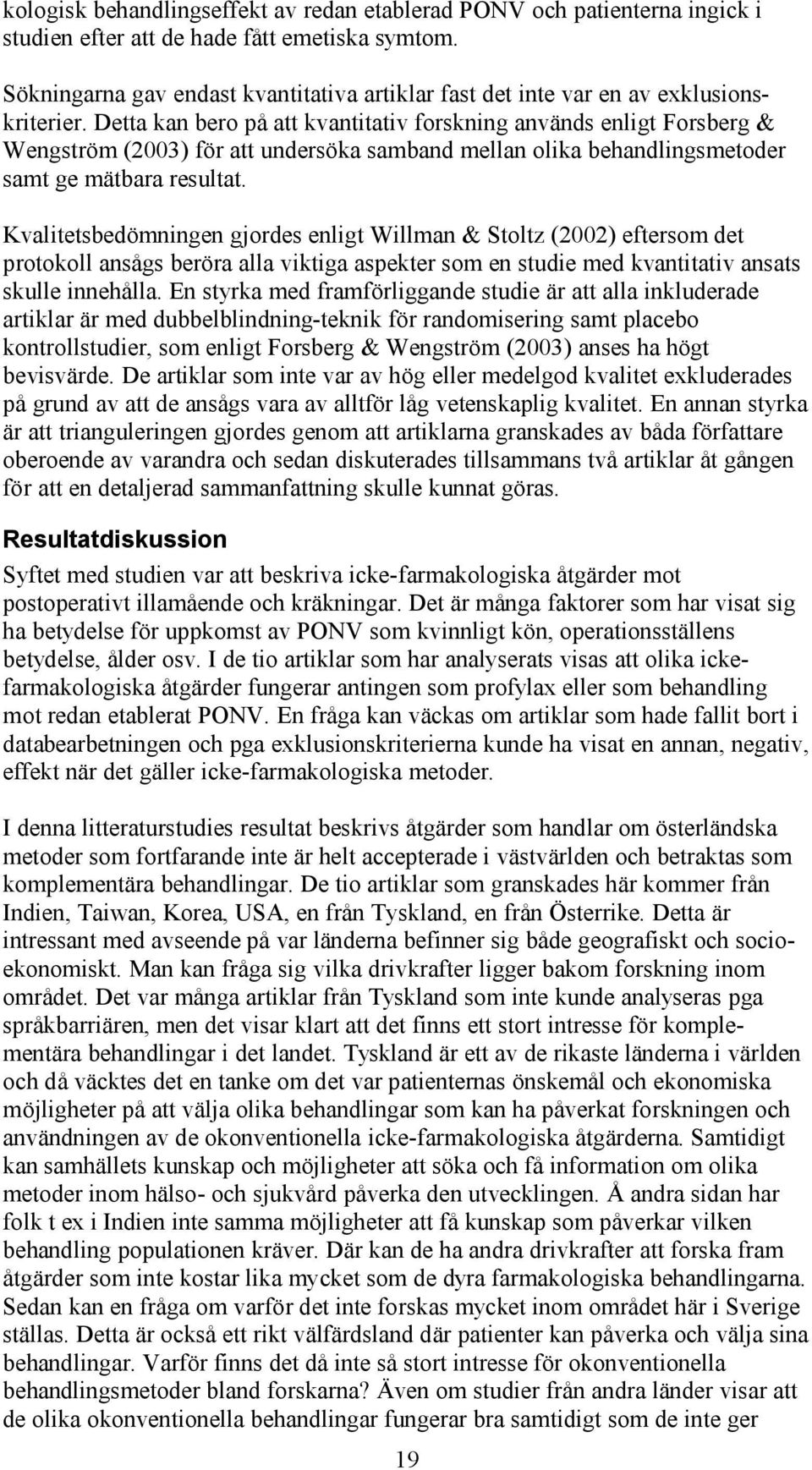 Detta kan bero på att kvantitativ forskning används enligt Forsberg & Wengström (2003) för att undersöka samband mellan olika behandlingsmetoder samt ge mätbara resultat.