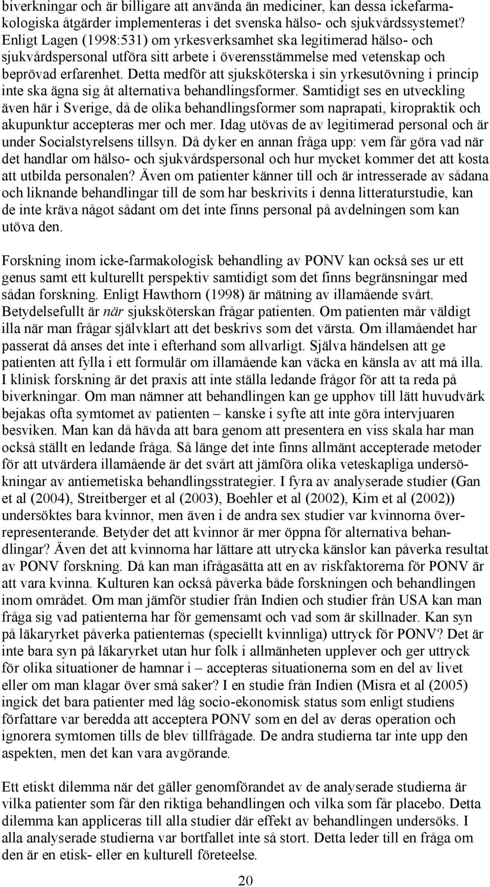 Detta medför att sjuksköterska i sin yrkesutövning i princip inte ska ägna sig åt alternativa behandlingsformer.