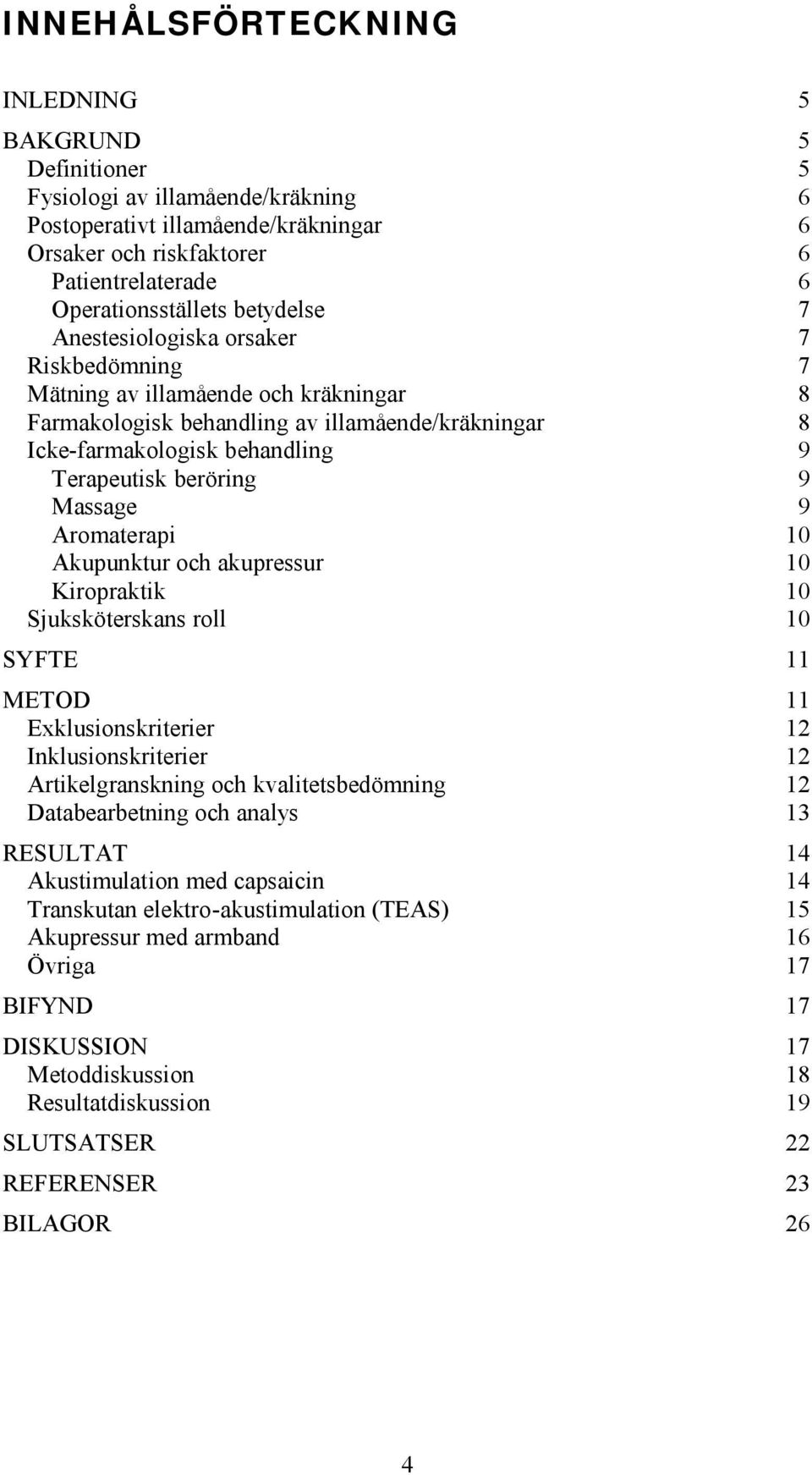 9 Massage 9 Aromaterapi 10 Akupunktur och akupressur 10 Kiropraktik 10 Sjuksköterskans roll 10 SYFTE 11 METOD 11 Exklusionskriterier 12 Inklusionskriterier 12 Artikelgranskning och kvalitetsbedömning