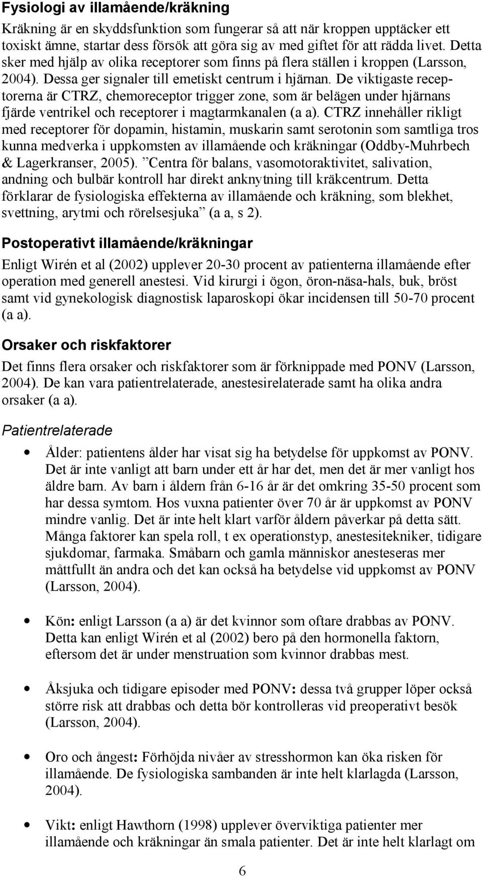 De viktigaste receptorerna är CTRZ, chemoreceptor trigger zone, som är belägen under hjärnans fjärde ventrikel och receptorer i magtarmkanalen (a a).