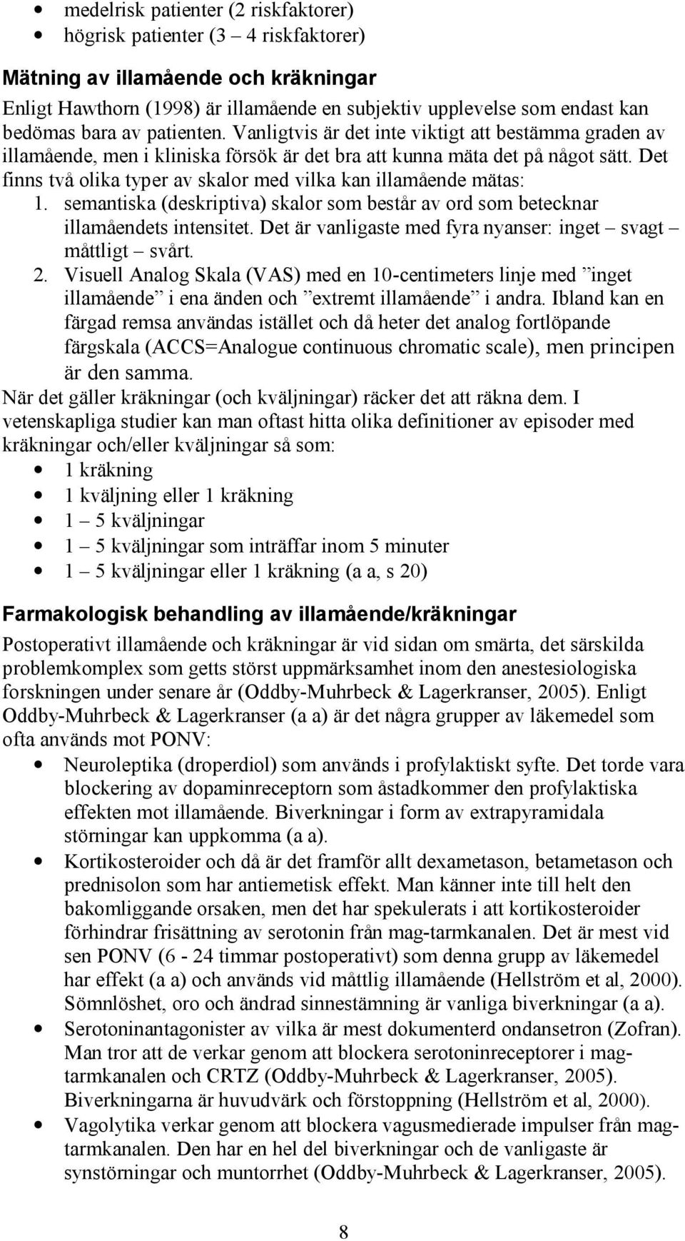 Det finns två olika typer av skalor med vilka kan illamående mätas: 1. semantiska (deskriptiva) skalor som består av ord som betecknar illamåendets intensitet.