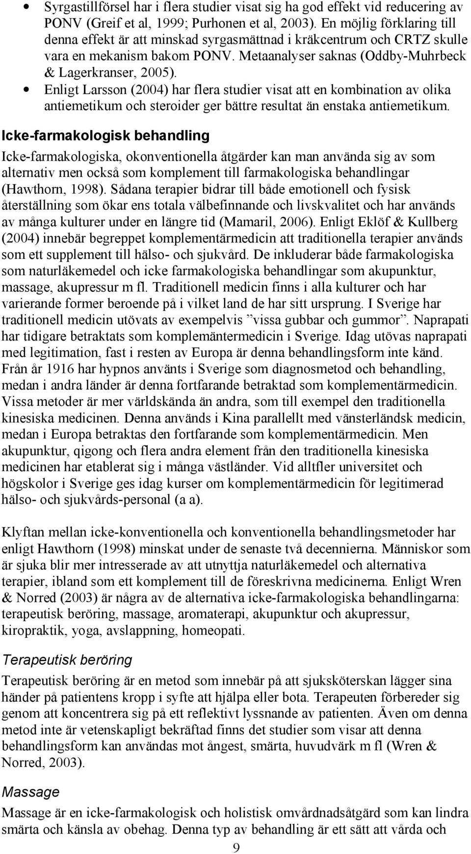 Enligt Larsson (2004) har flera studier visat att en kombination av olika antiemetikum och steroider ger bättre resultat än enstaka antiemetikum.