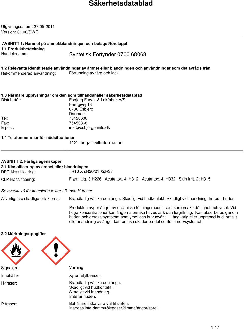 tillhandahåller säkerhetsdatablad Distributör: Esbjerg Farve- & Lakfabrik A/S Energivej 13 6700 Esbjerg Danmark Tel: 75128600 Fax: 75453368 E-post: info@esbjergpaintsdk 14 Telefonnummer för