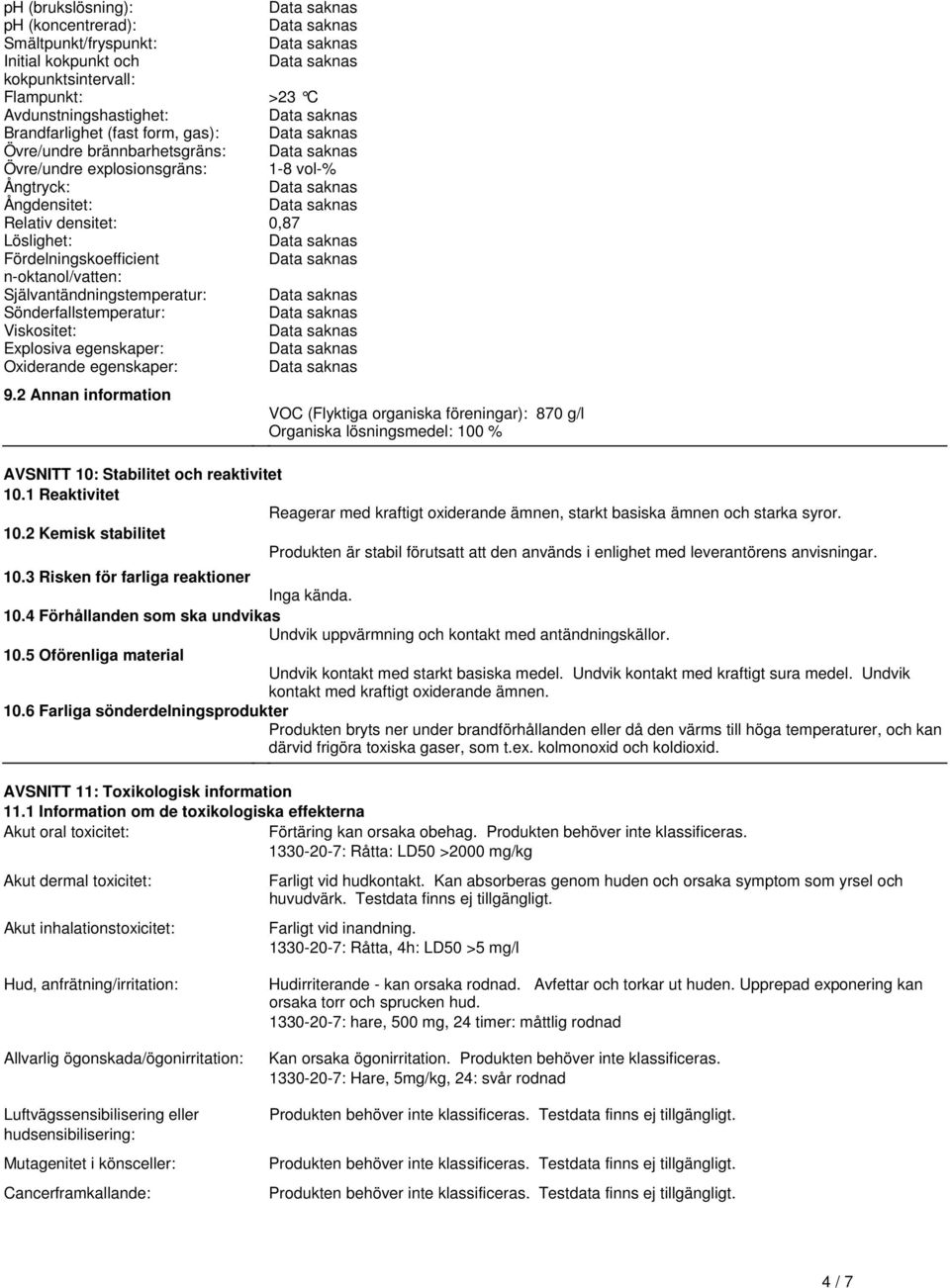 Sönderfallstemperatur: Viskositet: Explosiva egenskaper: Oxiderande egenskaper: 92 Annan information VOC (Flyktiga organiska föreningar): 870 g/l Organiska lösningsmedel: 100 % AVSNITT 10: Stabilitet