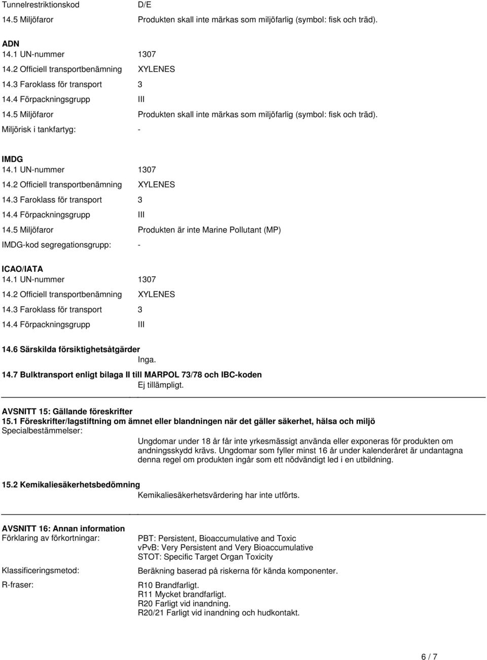 transportbenämning XYLENES 143 Faroklass för transport 3 144 Förpackningsgrupp III 145 Miljöfaror Produkten är inte Marine Pollutant (MP) IMDG-kod segregationsgrupp: - ICAO/IATA 141 UN-nummer 1307