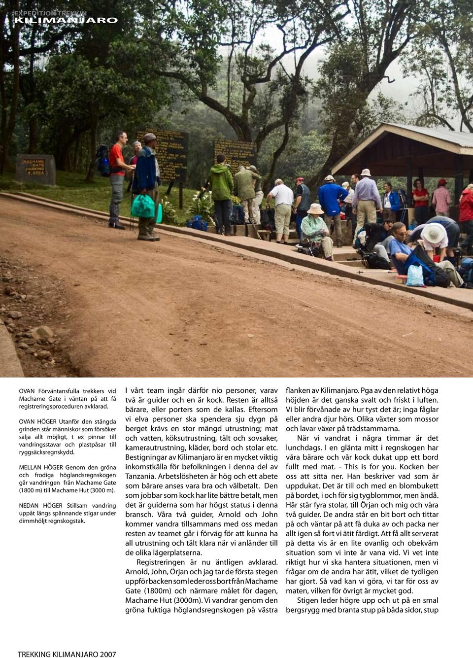 MELLAN HÖGER Genom den gröna och frodiga höglandsregnskogen går vandringen från Machame Gate (1800 m) till Machame Hut (3000 m).