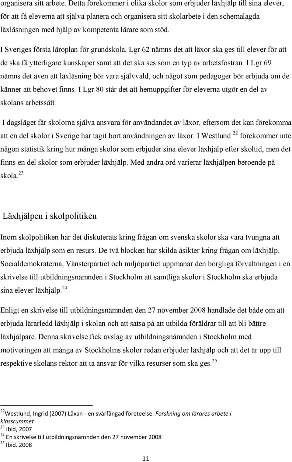 lärare som stöd. I Sveriges första läroplan för grundskola, Lgr 62 nämns det att läxor ska ges till elever för att de ska få ytterligare kunskaper samt att det ska ses som en typ av arbetsfostran.