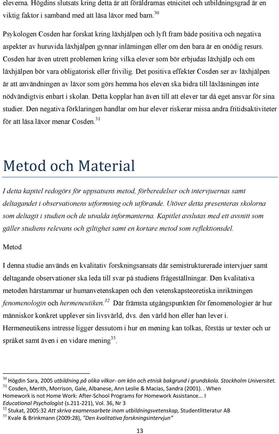 Cosden har även utrett problemen kring vilka elever som bör erbjudas läxhjälp och om läxhjälpen bör vara obligatorisk eller frivilig.