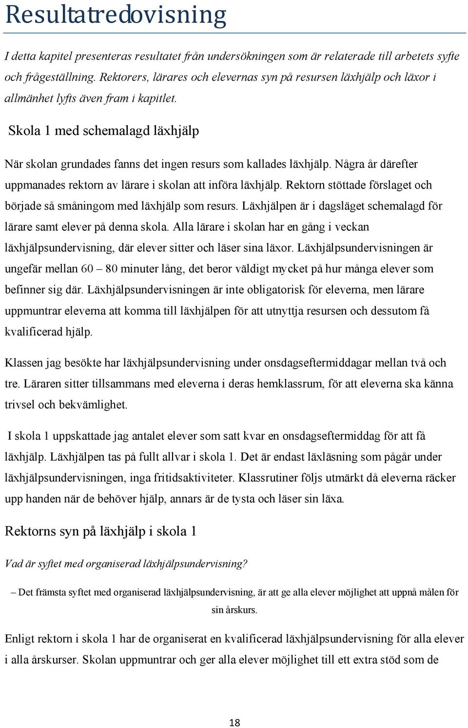 Skola 1 med schemalagd läxhjälp När skolan grundades fanns det ingen resurs som kallades läxhjälp. Några år därefter uppmanades rektorn av lärare i skolan att införa läxhjälp.