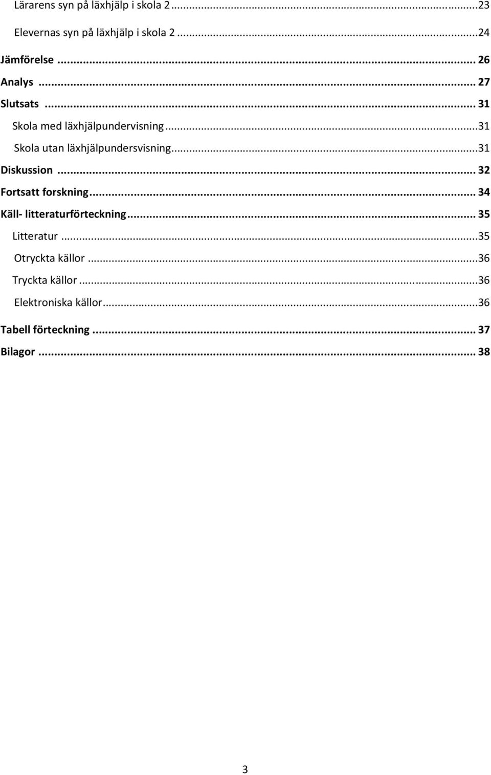 ..31 Skola utan läxhjälpundersvisning...31 Diskussion... 32 Fortsatt forskning.