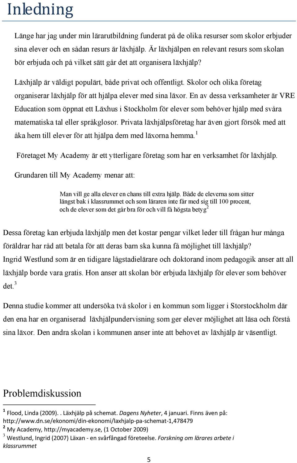 Skolor och olika företag organiserar läxhjälp för att hjälpa elever med sina läxor.