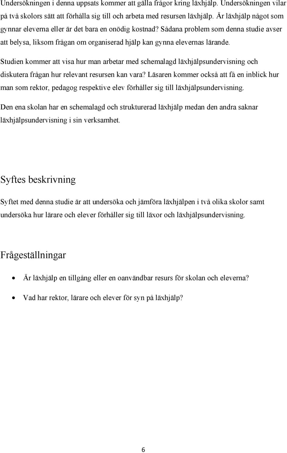 Studien kommer att visa hur man arbetar med schemalagd läxhjälpsundervisning och diskutera frågan hur relevant resursen kan vara?