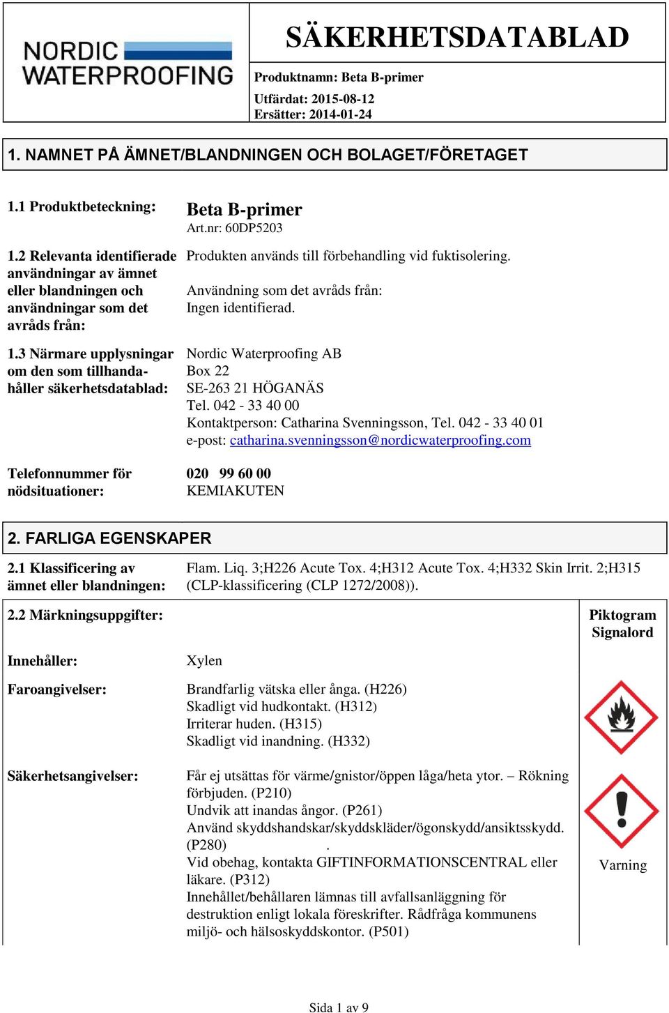 3 Närmare upplysningar om den som tillhandahåller säkerhetsdatablad: Telefonnummer för nödsituationer: Produkten används till förbehandling vid fuktisolering.