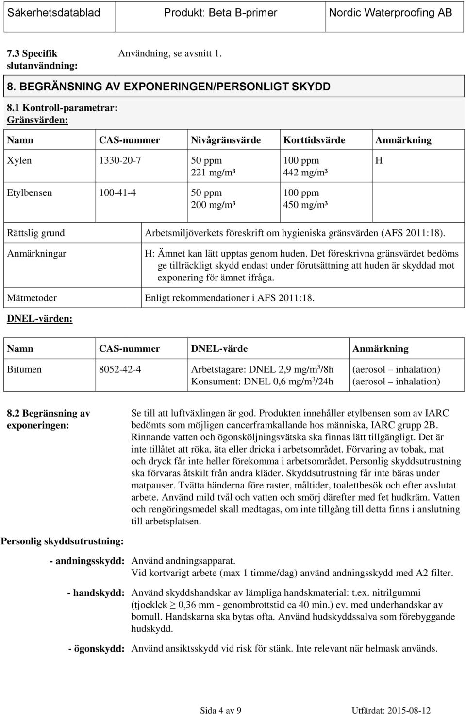 Rättslig grund Arbetsmiljöverkets föreskrift om hygieniska gränsvärden (AFS 2011:18). Anmärkningar H: Ämnet kan lätt upptas genom huden.