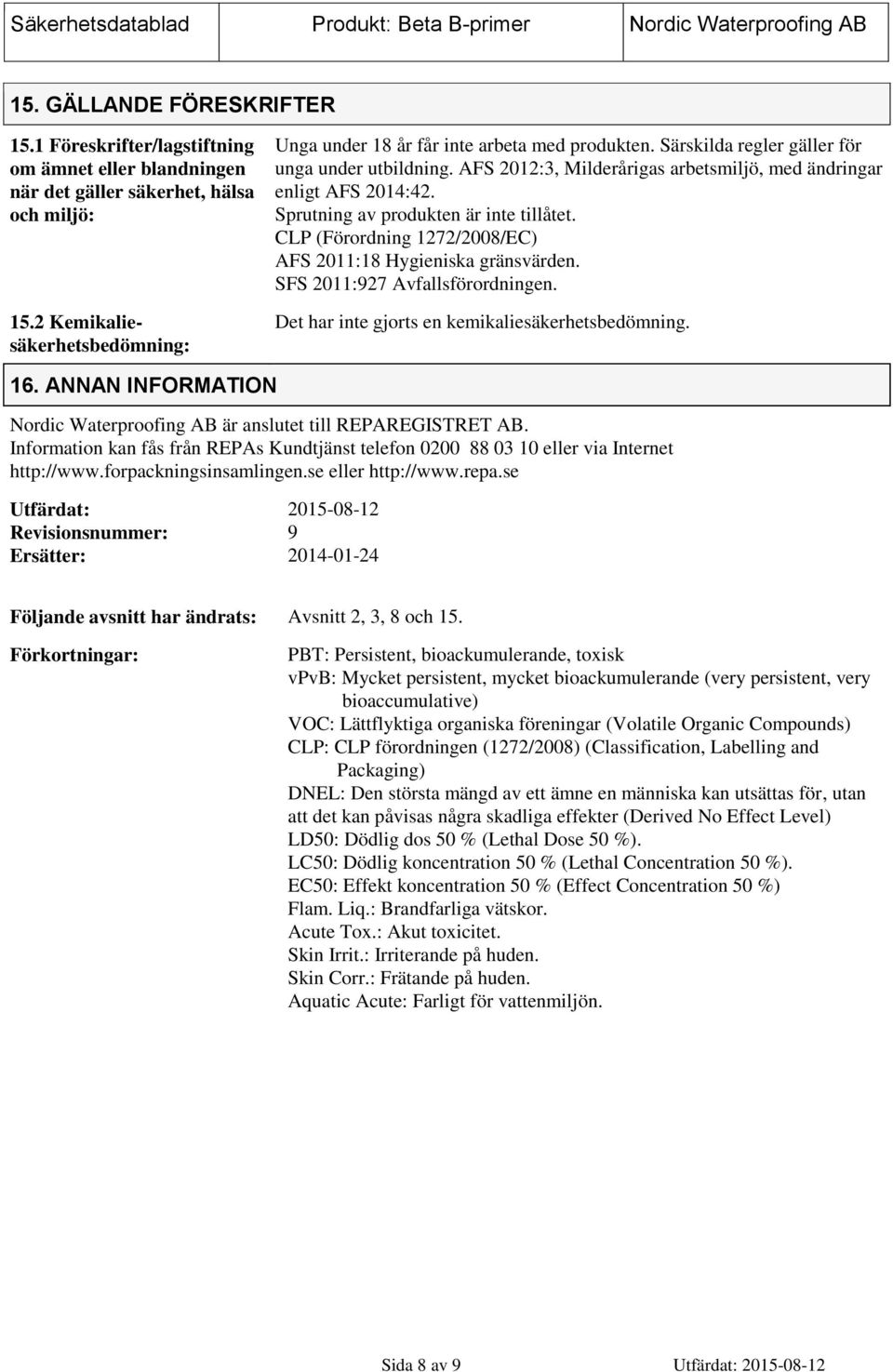 AFS 2012:3, Milderårigas arbetsmiljö, med ändringar enligt AFS 2014:42. Sprutning av produkten är inte tillåtet. CLP (Förordning 1272/2008/EC) AFS 2011:18 Hygieniska gränsvärden.