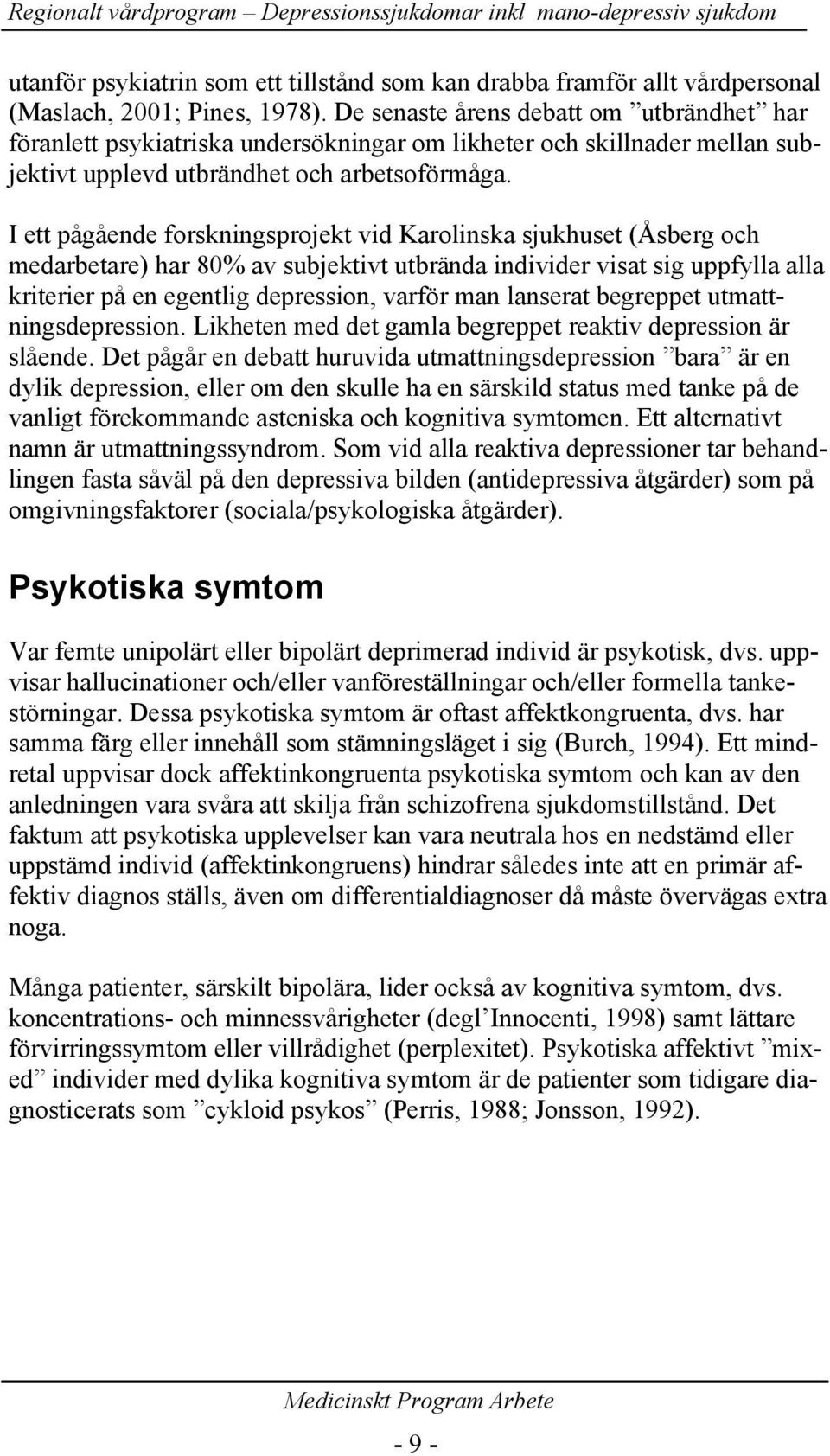 I ett pågående forskningsprojekt vid Karolinska sjukhuset (Åsberg och medarbetare) har 80% av subjektivt utbrända individer visat sig uppfylla alla kriterier på en egentlig depression, varför man