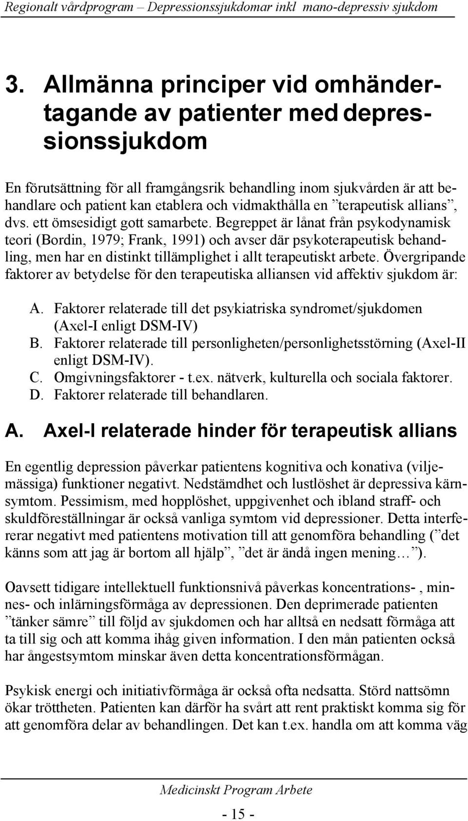 en terapeutisk allians, dvs. ett ömsesidigt gott samarbete.