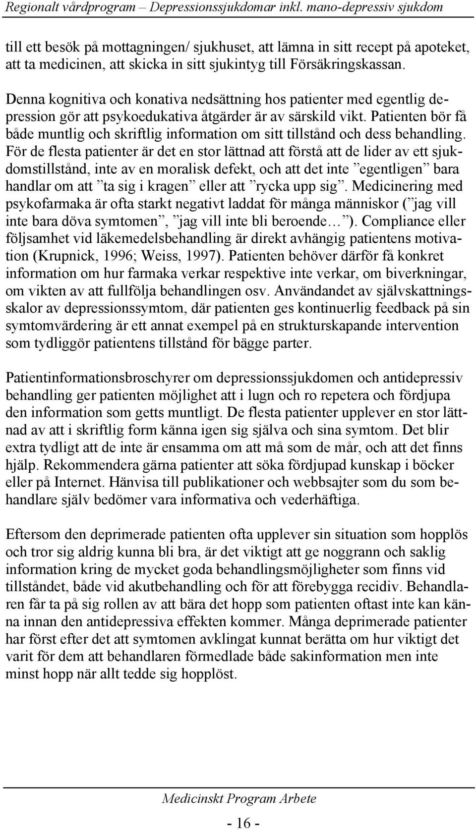 Denna kognitiva och konativa nedsättning hos patienter med egentlig depression gör att psykoedukativa åtgärder är av särskild vikt.