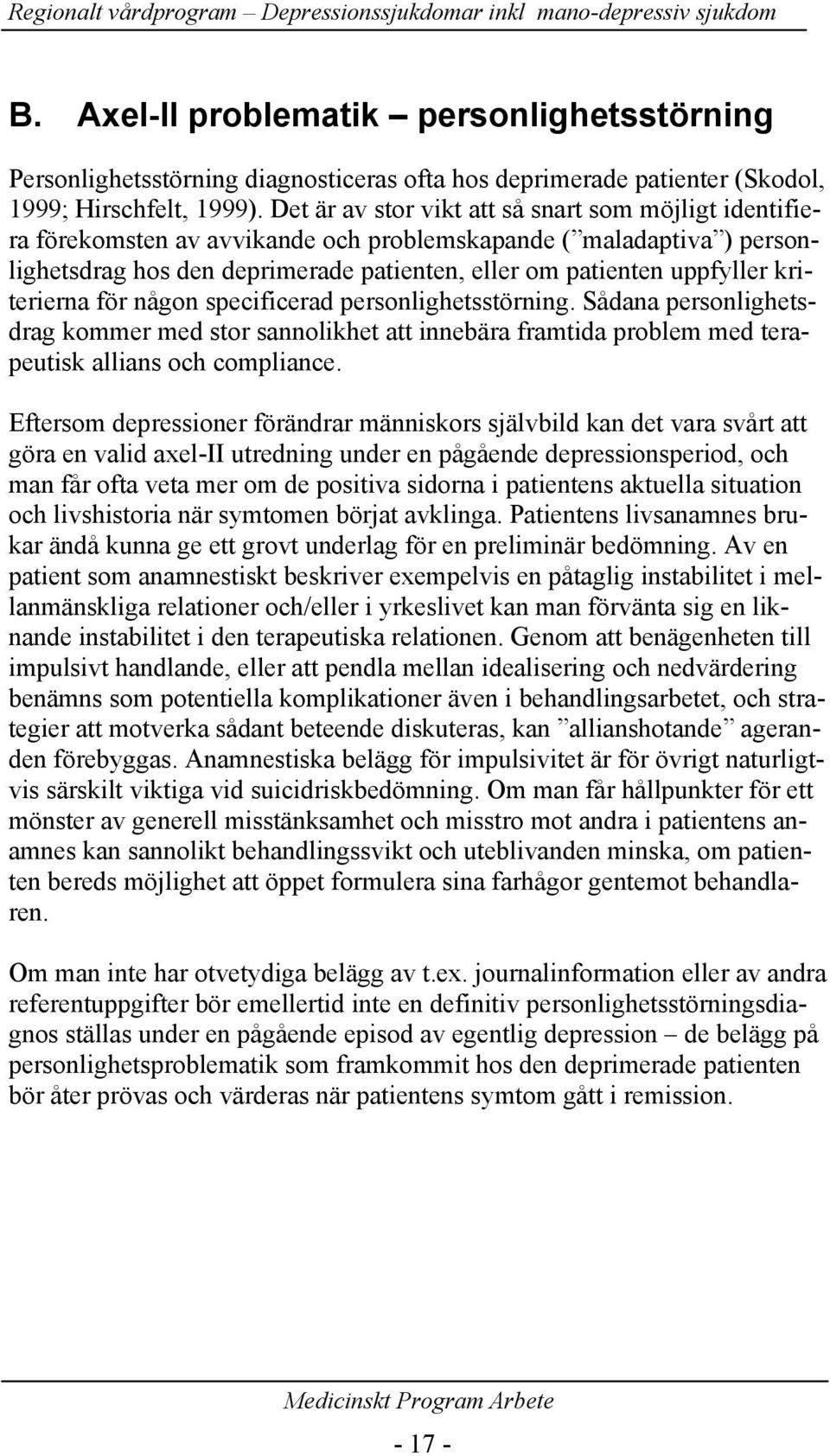 Det är av stor vikt att så snart som möjligt identifiera förekomsten av avvikande och problemskapande ( maladaptiva ) personlighetsdrag hos den deprimerade patienten, eller om patienten uppfyller