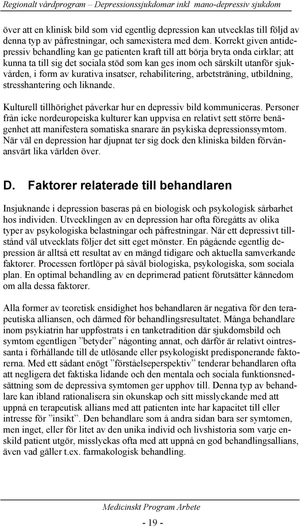 av kurativa insatser, rehabilitering, arbetsträning, utbildning, stresshantering och liknande. Kulturell tillhörighet påverkar hur en depressiv bild kommuniceras.