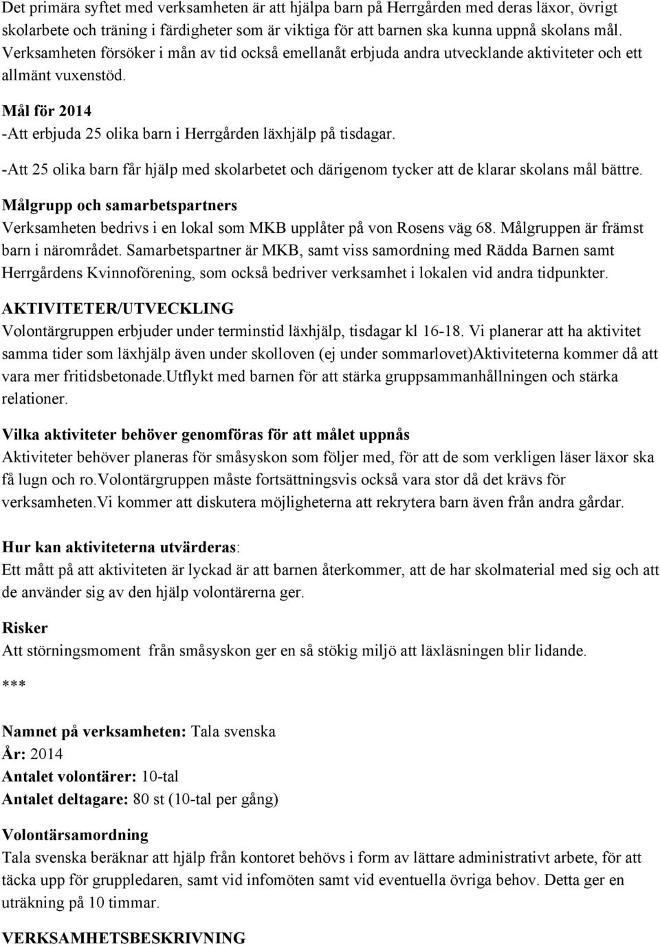 Att 25 olika barn får hjälp med skolarbetet och därigenom tycker att de klarar skolans mål bättre. Målgrupp och samarbetspartners Verksamheten bedrivs i en lokal som MKB upplåter på von Rosens väg 68.