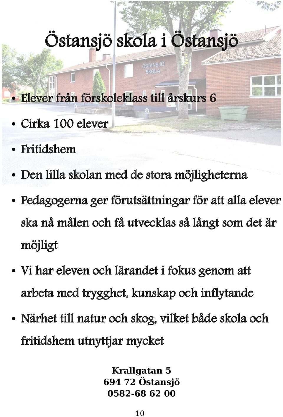 som det är möjligt Vi har eleven och lärandet i fokus genom att arbeta med trygghet, kunskap och inflytande Närhet