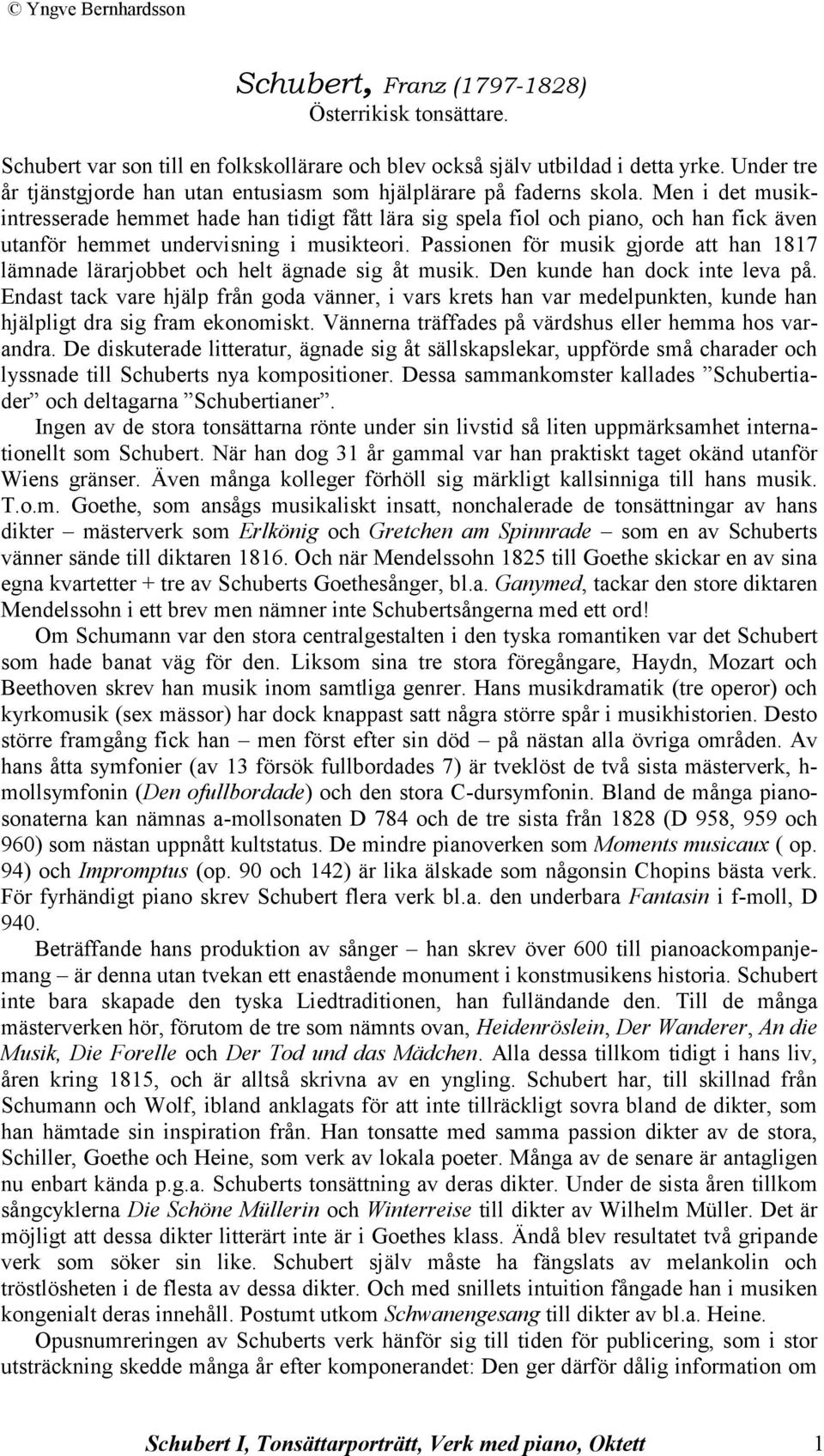 Men i det musikintresserade hemmet hade han tidigt fått lära sig spela fiol och piano, och han fick även utanför hemmet undervisning i musikteori.