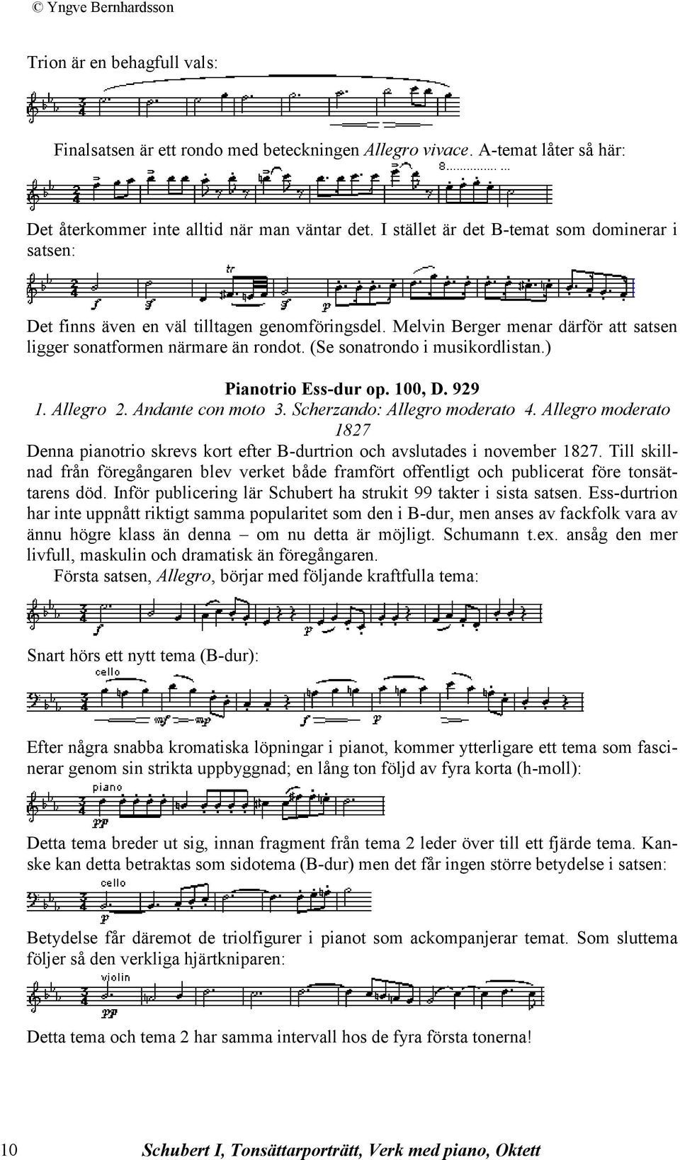 (Se sonatrondo i musikordlistan.) Pianotrio Ess-dur op. 100, D. 929 1. Allegro 2. Andante con moto 3. Scherzando: Allegro moderato 4.