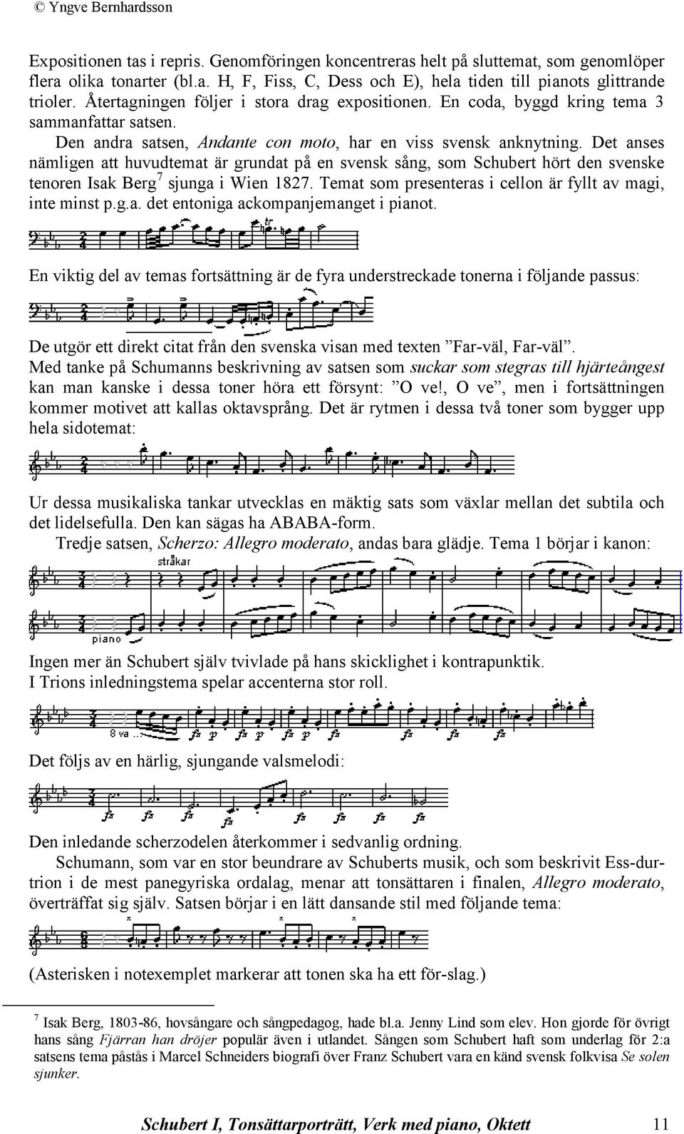 Det anses nämligen att huvudtemat är grundat på en svensk sång, som Schubert hört den svenske tenoren Isak Berg 7 sjunga i Wien 1827. Temat som presenteras i cellon är fyllt av magi, inte minst p.g.a. det entoniga ackompanjemanget i pianot.