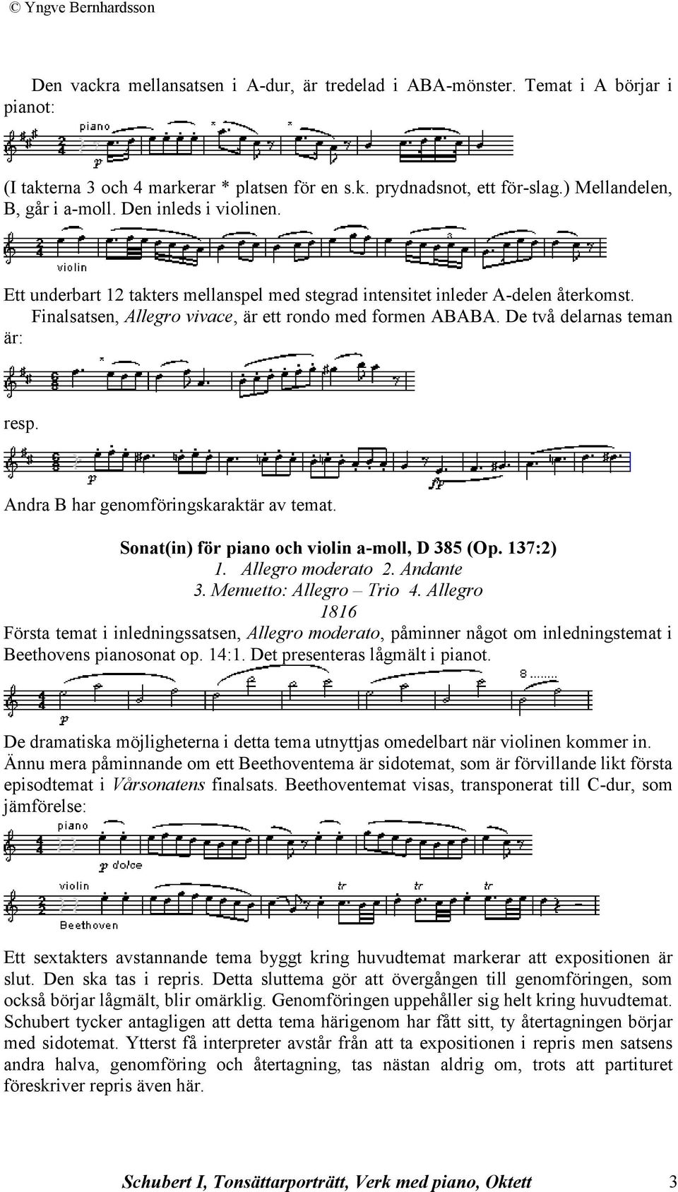 Andra B har genomföringskaraktär av temat. Sonat(in) för piano och violin a-moll, D 385 (Op. 137:2) 1. Allegro moderato 2. Andante 3. Menuetto: Allegro Trio 4.