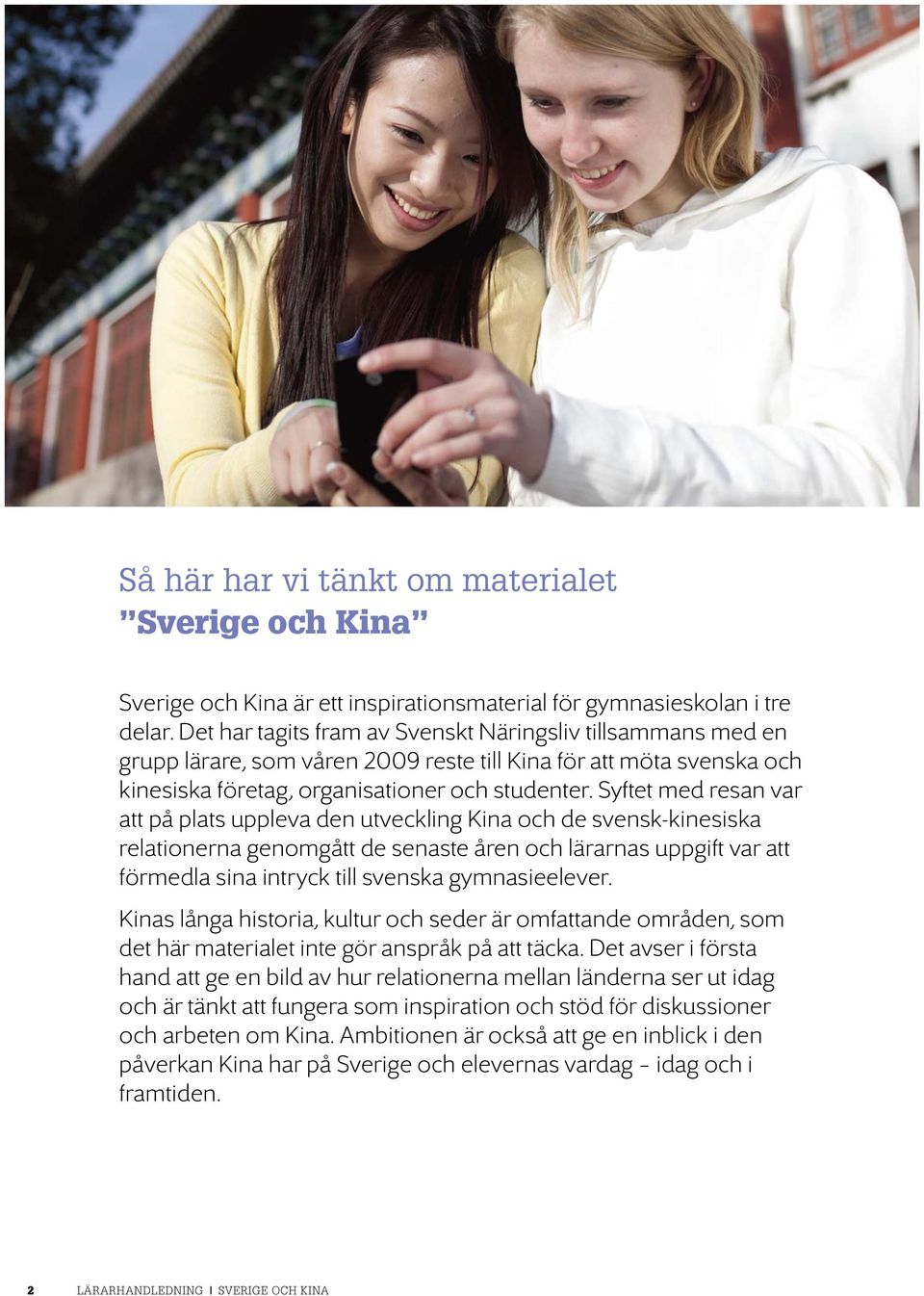 Syftet med resan var att på plats uppleva den utveckling Kina och de svensk-kinesiska relationerna genomgått de senaste åren och lärarnas uppgift var att förmedla sina intryck till svenska