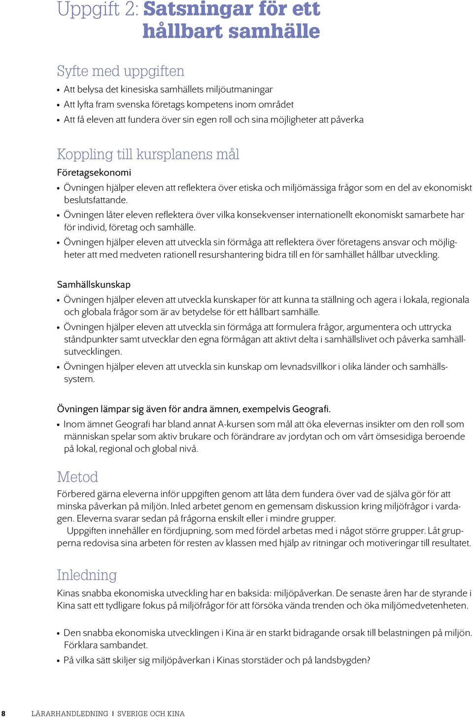 Övningen låter eleven reflektera över vilka konsekvenser internationellt ekonomiskt samarbete har för individ, företag och samhälle.
