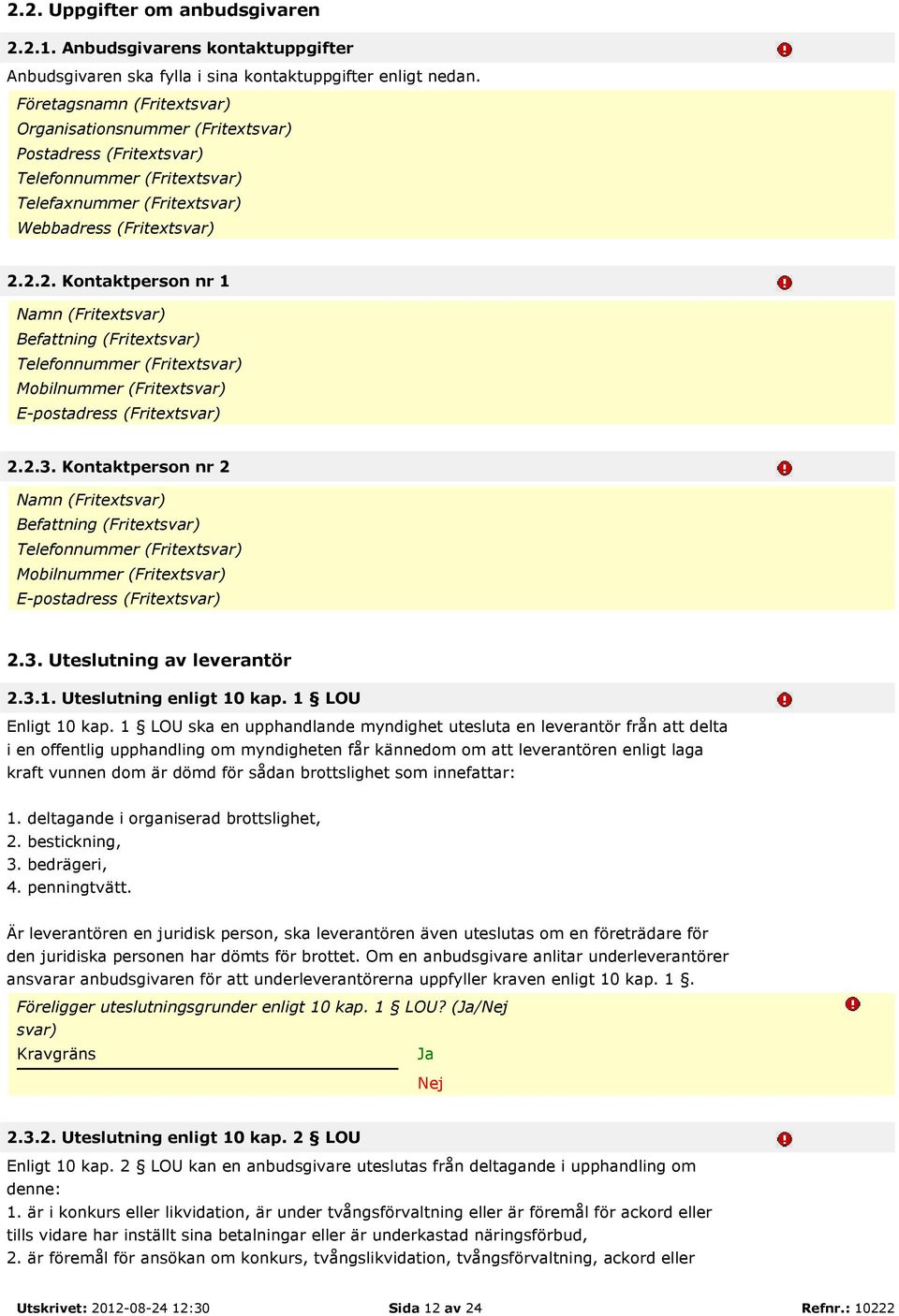 2.2. Kontaktperson nr 1 Namn (Fritextsvar) Befattning (Fritextsvar) Telefonnummer (Fritextsvar) Mobilnummer (Fritextsvar) E-postadress (Fritextsvar) 2.2.3.