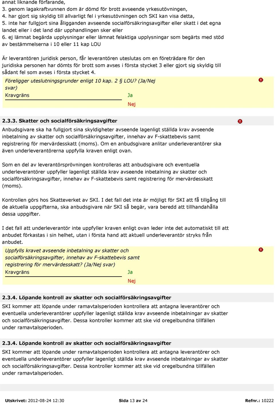 ej lämnat begärda upplysningar eller lämnat felaktiga upplysningar som begärts med stöd av bestämmelserna i 10 eller 11 kap LOU Är leverantören juridisk person, får leverantören uteslutas om en