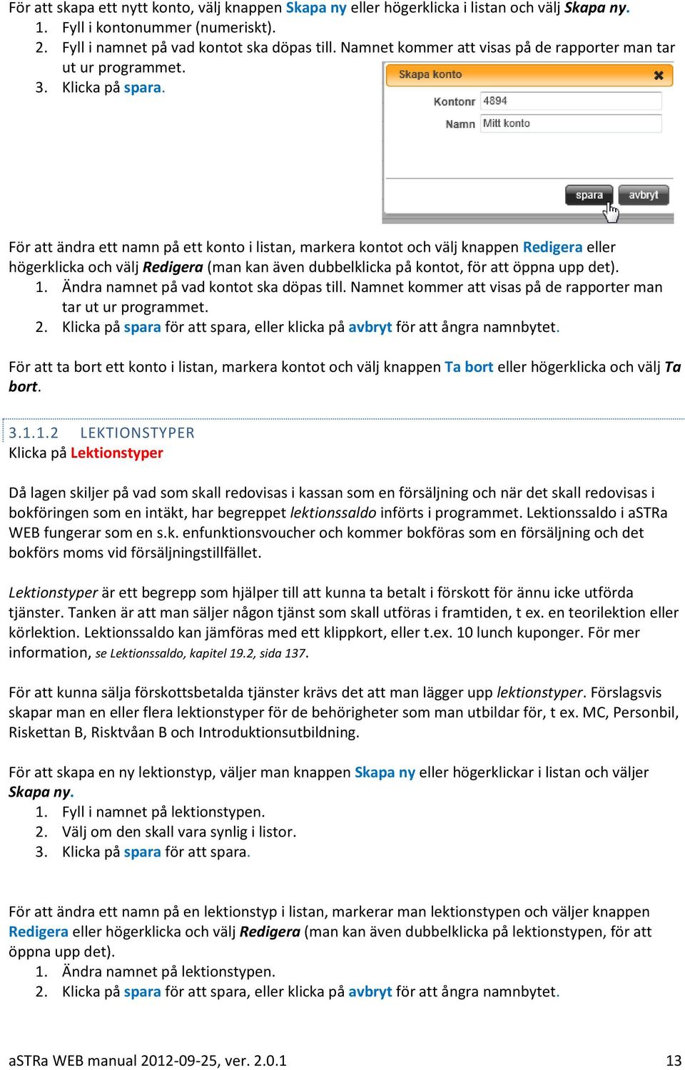 För att ändra ett namn på ett konto i listan, markera kontot och välj knappen Redigera eller högerklicka och välj Redigera (man kan även dubbelklicka på kontot, för att öppna upp det). 1.