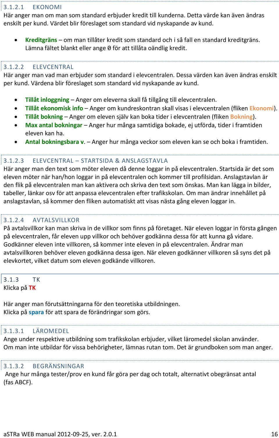 2 ELEVCENTRAL Här anger man vad man erbjuder som standard i elevcentralen. Dessa värden kan även ändras enskilt per kund. Värdena blir föreslaget som standard vid nyskapande av kund.