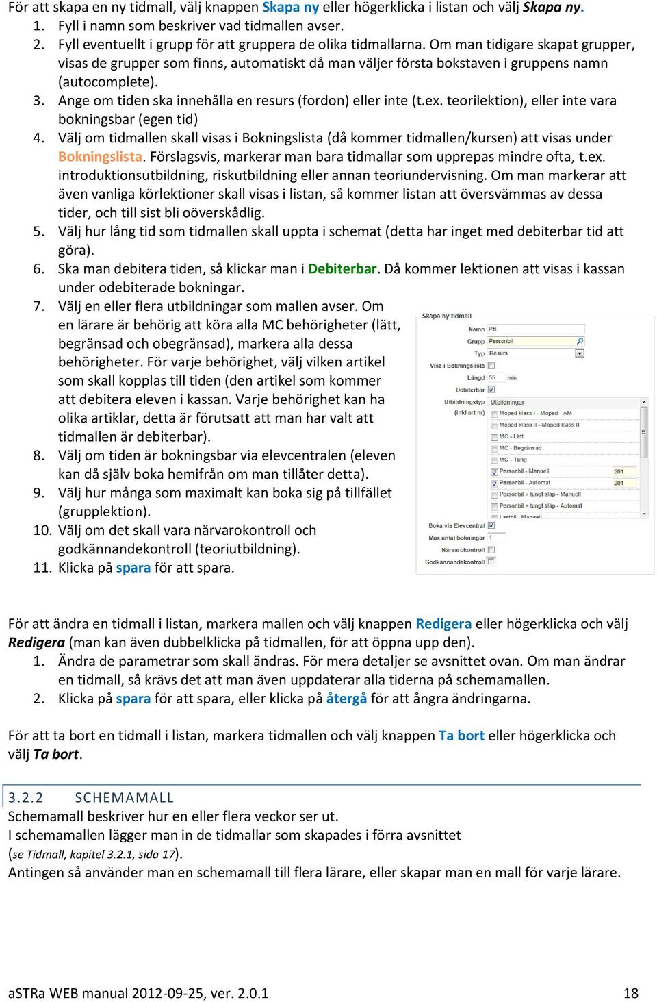 Ange om tiden ska innehålla en resurs (fordon) eller inte (t.ex. teorilektion), eller inte vara bokningsbar (egen tid) 4.