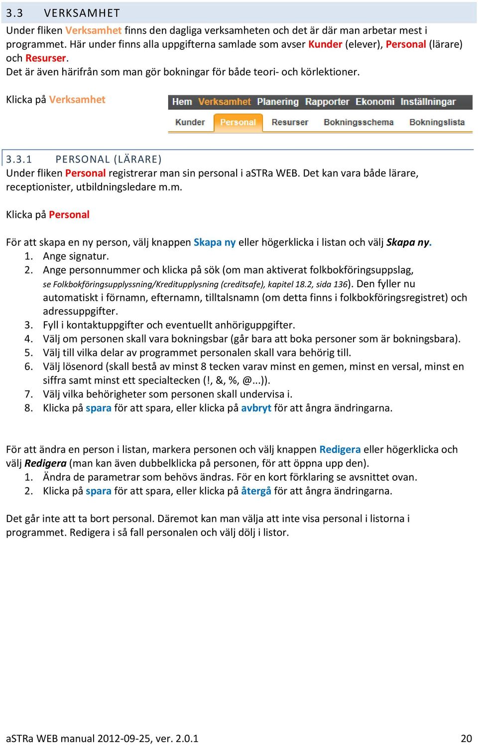 3.1 PERSONAL (LÄRARE) Under fliken Personal registrerar man sin personal i astra WEB. Det kan vara både lärare, receptionister, utbildningsledare m.m. Klicka på Personal För att skapa en ny person, välj knappen Skapa ny eller högerklicka i listan och välj Skapa ny.