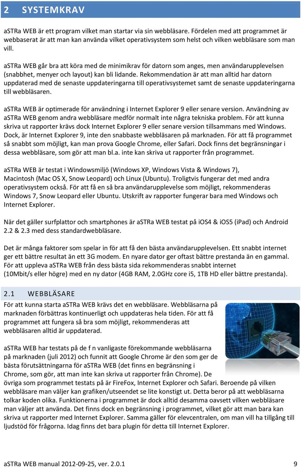 astra WEB går bra att köra med de minimikrav för datorn som anges, men användarupplevelsen (snabbhet, menyer och layout) kan bli lidande.