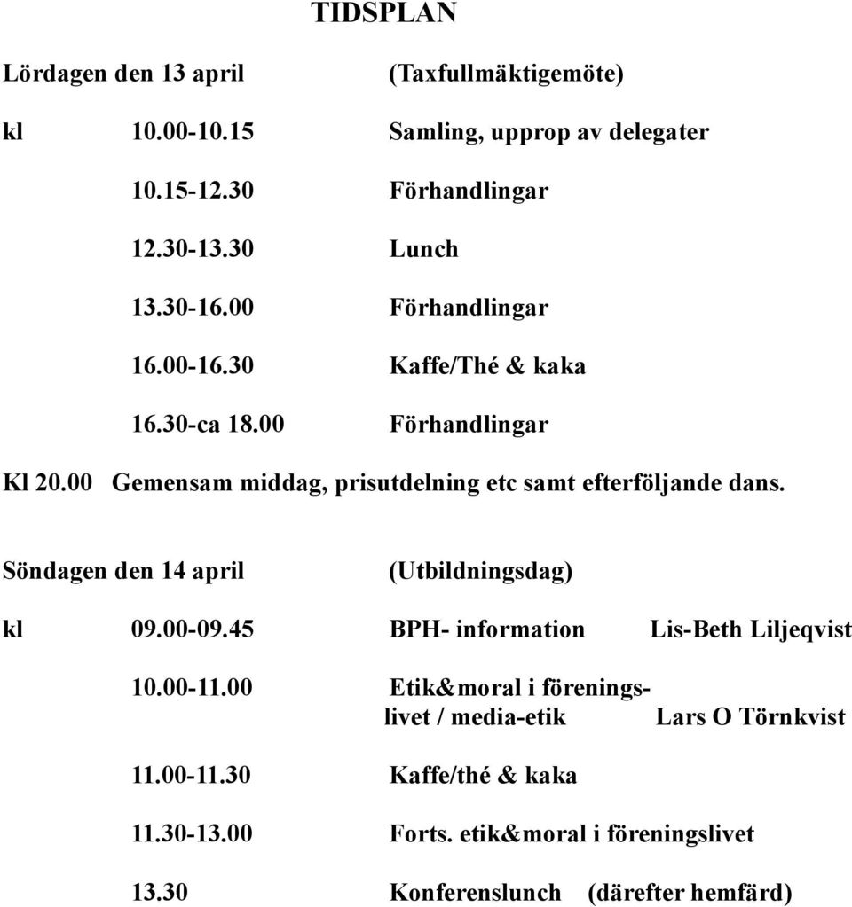 00 Gemensam middag, prisutdelning etc samt efterföljande dans. Söndagen den 14 april (Utbildningsdag) kl 09.00-09.