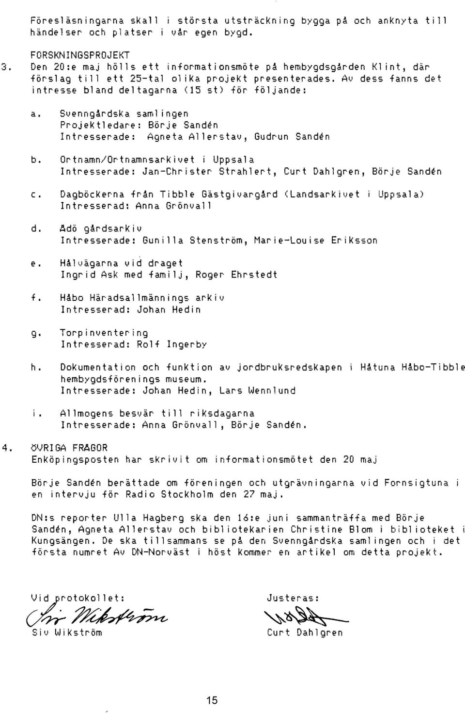 Svenngårdska saml ingen Projektledare: Börje Sand~n Intresserade: Agneta Allerstav, Gudrun Sand~n b. c. d. e. f.