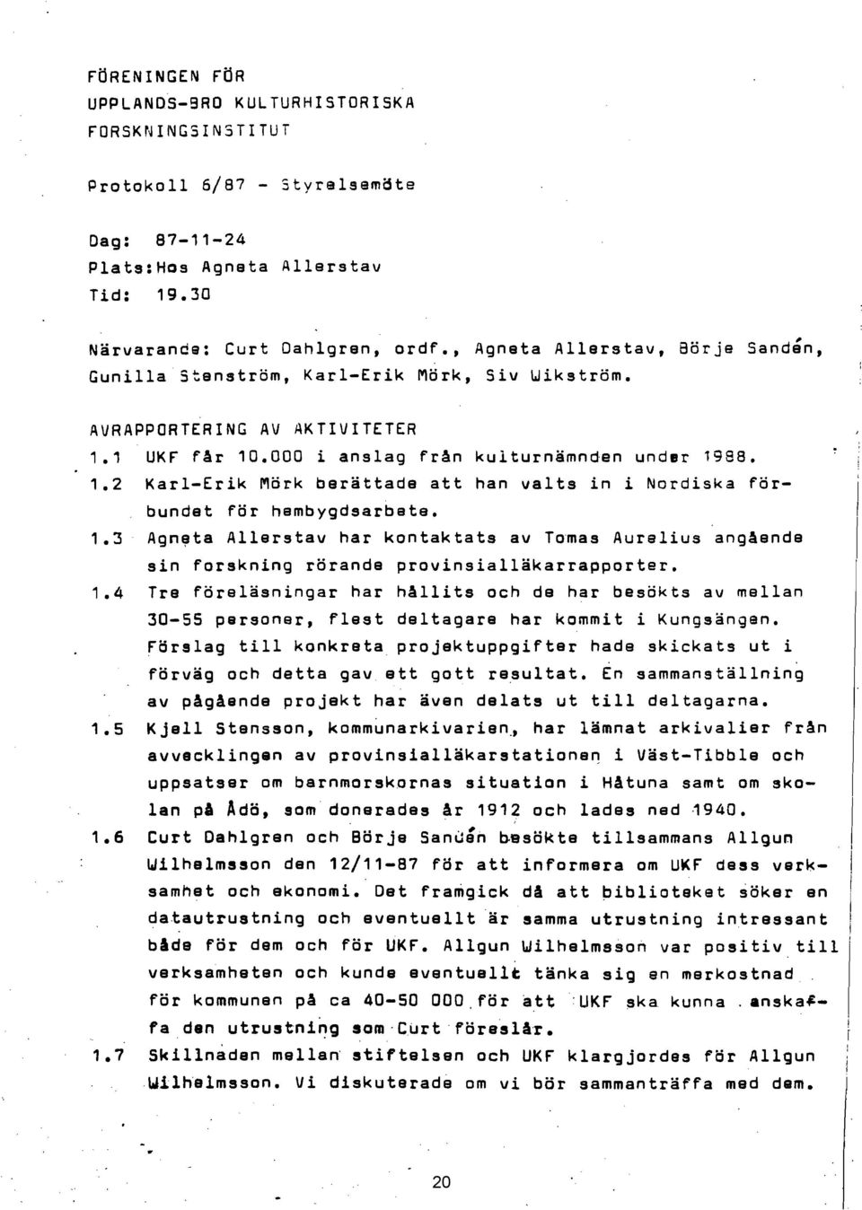 1.3 Agn~ta Allerstav har kontaktats av Tomas Aurelius angående sin forskning rörande provinsialläkarrapporter. 1.