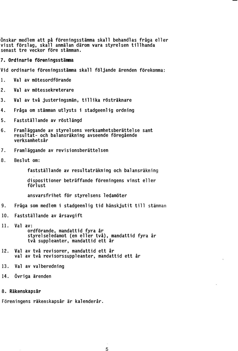 Fråga om stämman utlysts i stadgeenlig ordning 5. Fastställande av röstlängd 6. Framläggande av styrelsens verksamhetsberättelse samt resultat- och balansräkning avseende föregående verksamhetsår 7.