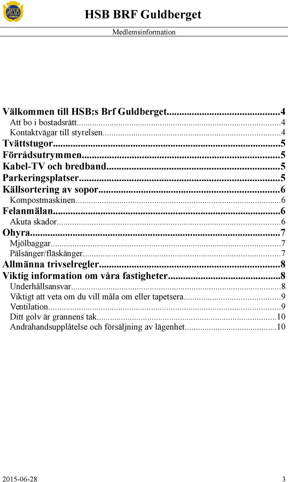 ..7 Mjölbaggar...7 Pälsänger/fläskänger...7 Allmänna trivselregler...8 Viktig information om våra fastigheter...8 Underhållsansvar.