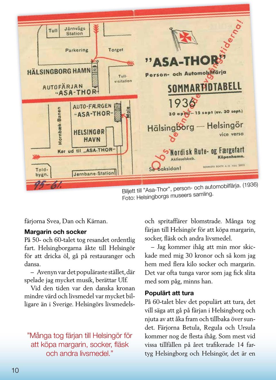 Vid den tiden var den danska kronan mindre värd och livsmedel var mycket billigare än i Sverige.