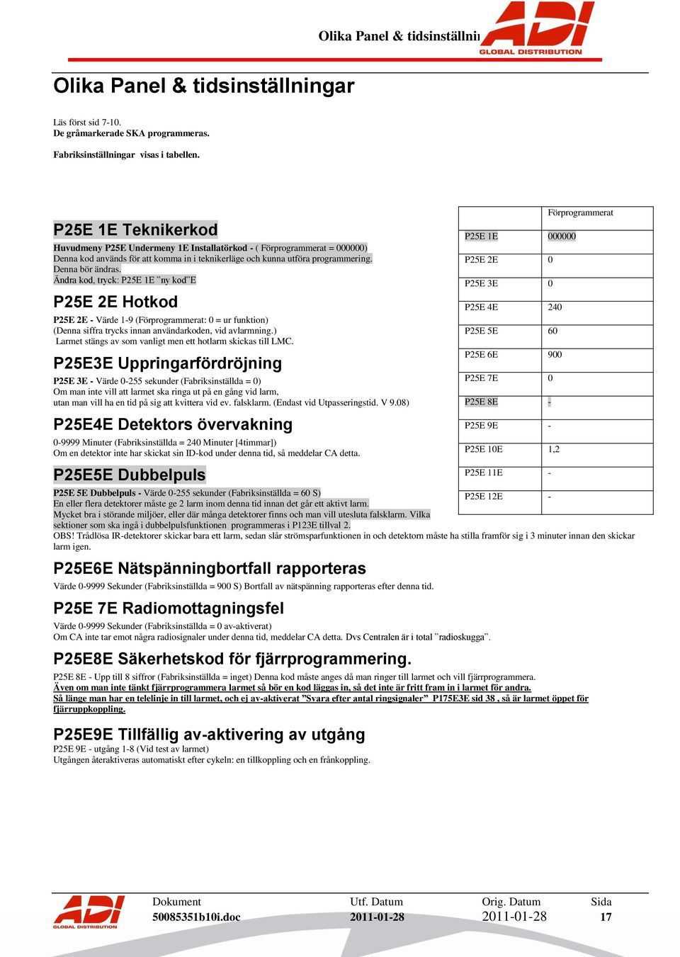 Ändra kod, tryck: P25E 1E ny kod E P25E 2E Hotkod P25E 2E - Värde 1-9 (Förprogrammerat: 0 = ur funktion) (Denna siffra trycks innan användarkoden, vid avlarmning.