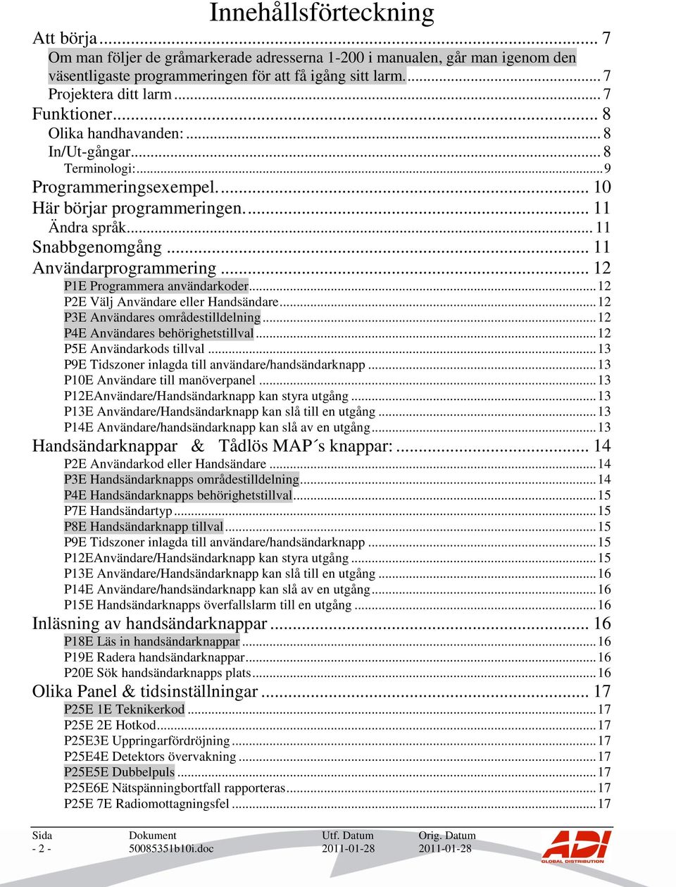 .. 11 Användarprogrammering... 12 P1E Programmera användarkoder... 12 P2E Välj Användare eller Handsändare... 12 P3E Användares områdestilldelning... 12 P4E Användares behörighetstillval.