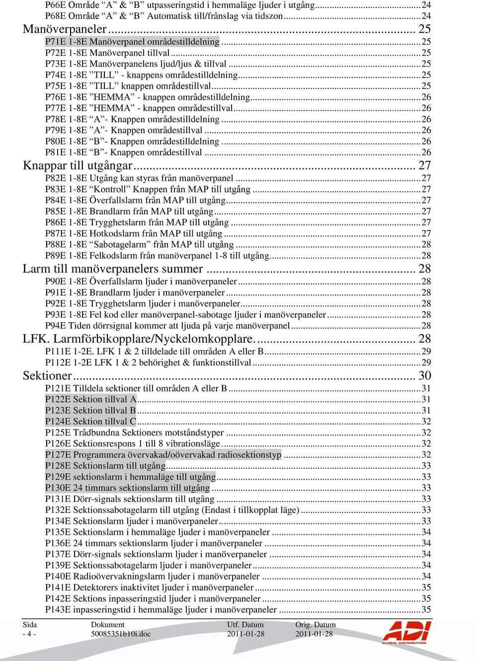 .. 25 P76E 1-8E HEMMA - knappen områdestilldelning... 26 P77E 1-8E HEMMA - knappen områdestillval... 26 P78E 1-8E A - Knappen områdestilldelning... 26 P79E 1-8E A - Knappen områdestillval.