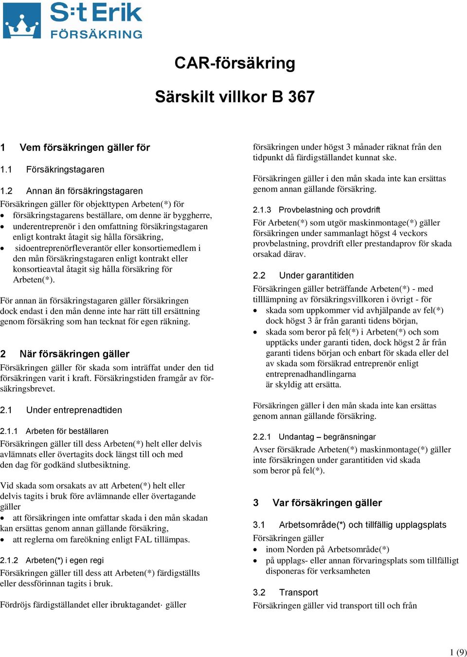 kontrakt åtagit sig hålla försäkring, sidoentreprenörfleverantör eller konsortiemedlem i den mån försäkringstagaren enligt kontrakt eller konsortieavtal åtagit sig hålla försäkring för Arbeten(*).